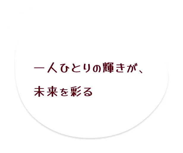 一人ひとりの輝きが、未来を彩る